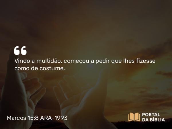 Marcos 15:8 ARA-1993 - Vindo a multidão, começou a pedir que lhes fizesse como de costume.