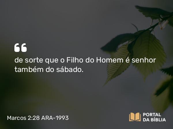 Marcos 2:28 ARA-1993 - de sorte que o Filho do Homem é senhor também do sábado.