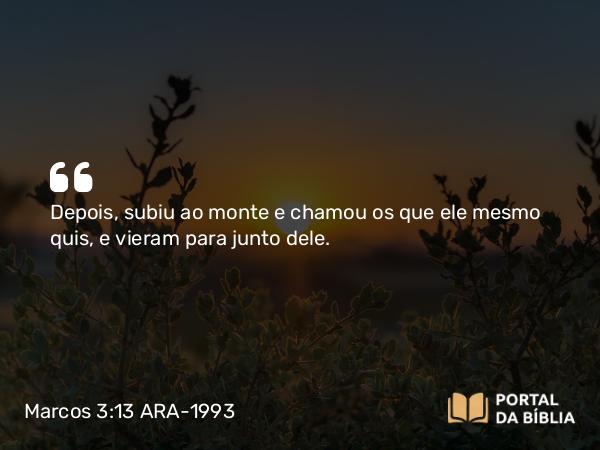 Marcos 3:13-19 ARA-1993 - Depois, subiu ao monte e chamou os que ele mesmo quis, e vieram para junto dele.