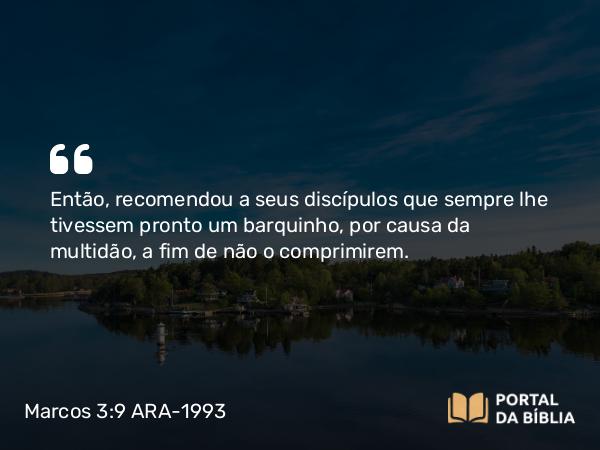 Marcos 3:9-10 ARA-1993 - Então, recomendou a seus discípulos que sempre lhe tivessem pronto um barquinho, por causa da multidão, a fim de não o comprimirem.