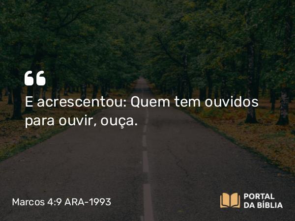 Marcos 4:9 ARA-1993 - E acrescentou: Quem tem ouvidos para ouvir, ouça.