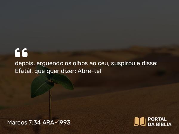 Marcos 7:34 ARA-1993 - depois, erguendo os olhos ao céu, suspirou e disse: Efatá!, que quer dizer: Abre-te!