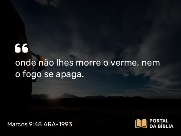 Marcos 9:48 ARA-1993 - onde não lhes morre o verme, nem o fogo se apaga.