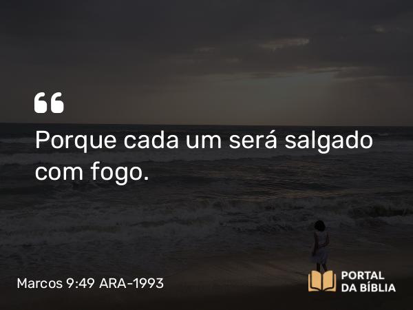 Marcos 9:49 ARA-1993 - Porque cada um será salgado com fogo.