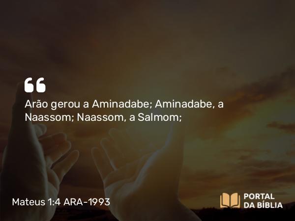 Mateus 1:4 ARA-1993 - Arão gerou a Aminadabe; Aminadabe, a Naassom; Naassom, a Salmom;