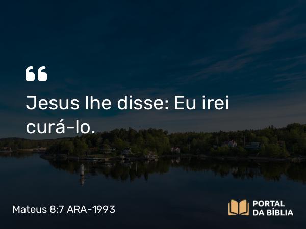 Mateus 8:7 ARA-1993 - Jesus lhe disse: Eu irei curá-lo.