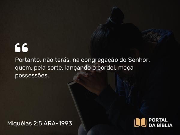 Miquéias 2:5 ARA-1993 - Portanto, não terás, na congregação do Senhor, quem, pela sorte, lançando o cordel, meça possessões.