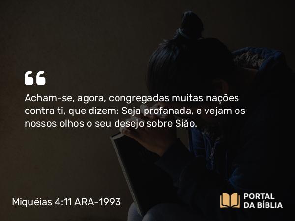 Miquéias 4:11 ARA-1993 - Acham-se, agora, congregadas muitas nações contra ti, que dizem: Seja profanada, e vejam os nossos olhos o seu desejo sobre Sião.