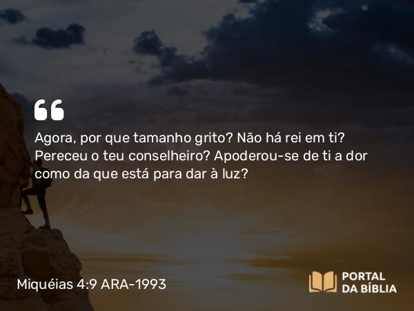 Miquéias 4:9 ARA-1993 - Agora, por que tamanho grito? Não há rei em ti? Pereceu o teu conselheiro? Apoderou-se de ti a dor como da que está para dar à luz?