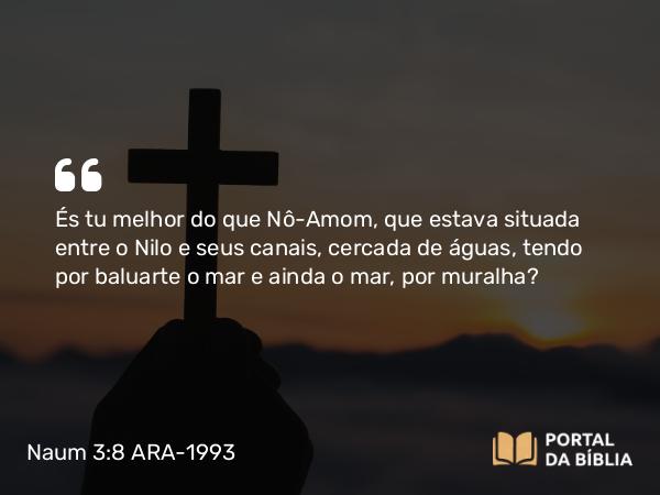 Naum 3:8-10 ARA-1993 - És tu melhor do que Nô-Amom, que estava situada entre o Nilo e seus canais, cercada de águas, tendo por baluarte o mar e ainda o mar, por muralha?