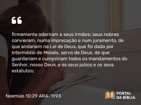 Neemias 10:29-30 ARA-1993 - firmemente aderiram a seus irmãos; seus nobres convieram, numa imprecação e num juramento, de que andariam na Lei de Deus, que foi dada por intermédio de Moisés, servo de Deus, de que guardariam e cumpririam todos os mandamentos do Senhor, nosso Deus, e os seus juízos e os seus estatutos;