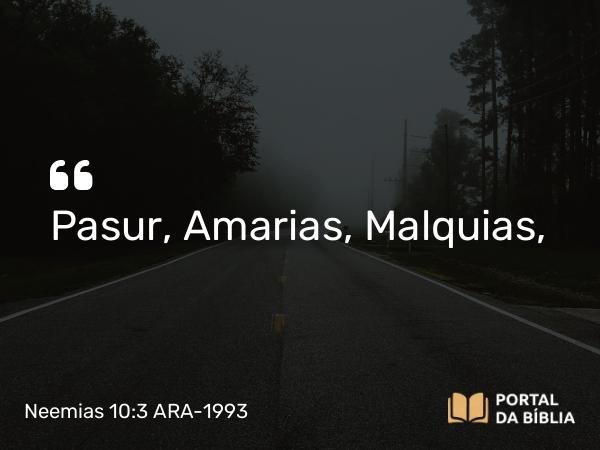 Neemias 10:3 ARA-1993 - Pasur, Amarias, Malquias,