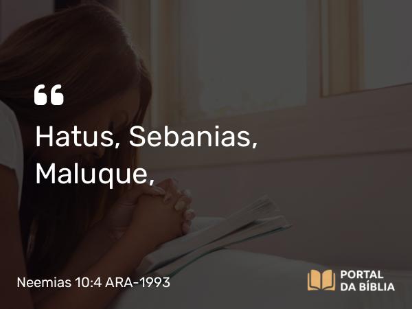 Neemias 10:4 ARA-1993 - Hatus, Sebanias, Maluque,