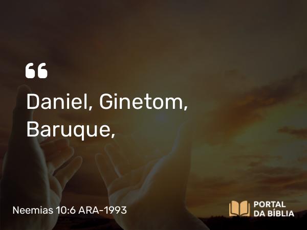 Neemias 10:6 ARA-1993 - Daniel, Ginetom, Baruque,