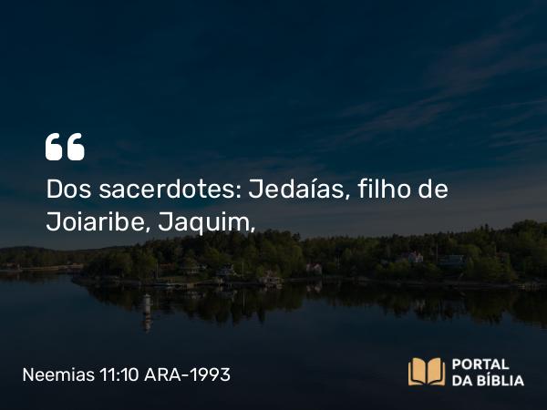 Neemias 11:10 ARA-1993 - Dos sacerdotes: Jedaías, filho de Joiaribe, Jaquim,