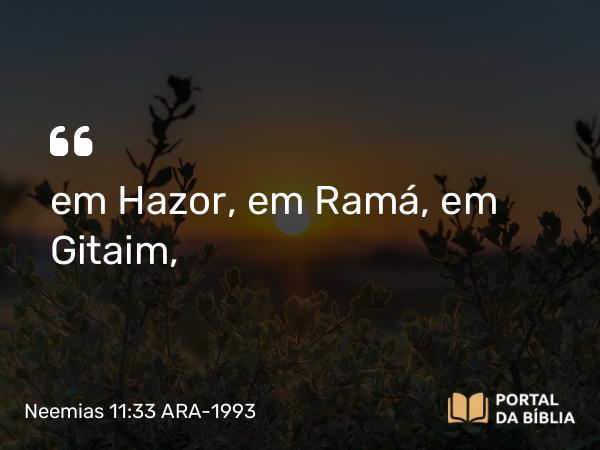 Neemias 11:33 ARA-1993 - em Hazor, em Ramá, em Gitaim,