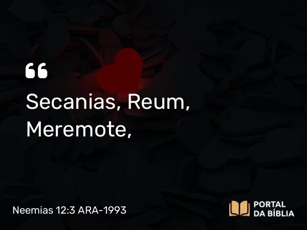 Neemias 12:3 ARA-1993 - Secanias, Reum, Meremote,