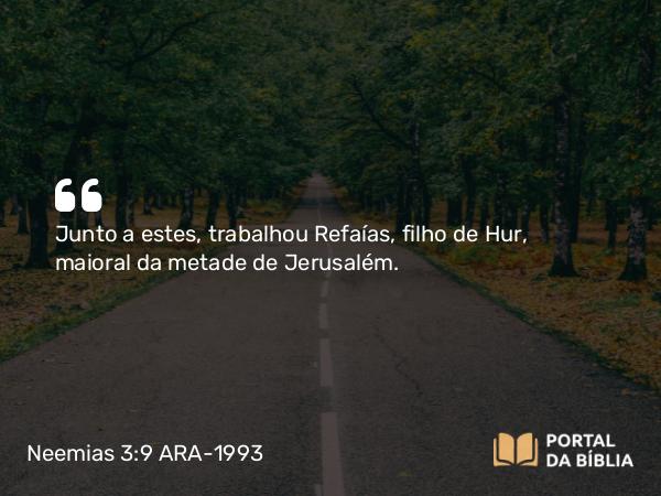 Neemias 3:9 ARA-1993 - Junto a estes, trabalhou Refaías, filho de Hur, maioral da metade de Jerusalém.