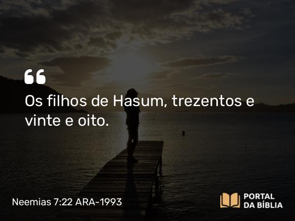 Neemias 7:22 ARA-1993 - Os filhos de Hasum, trezentos e vinte e oito.