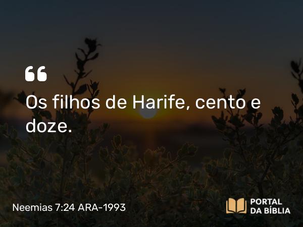 Neemias 7:24 ARA-1993 - Os filhos de Harife, cento e doze.