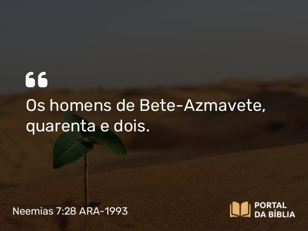 Neemias 7:28 ARA-1993 - Os homens de Bete-Azmavete, quarenta e dois.