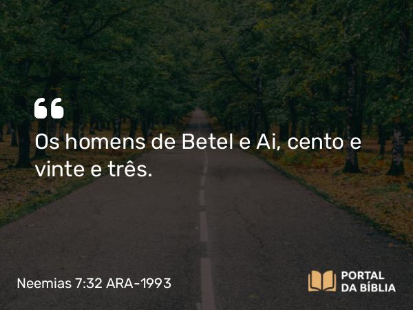 Neemias 7:32 ARA-1993 - Os homens de Betel e Ai, cento e vinte e três.