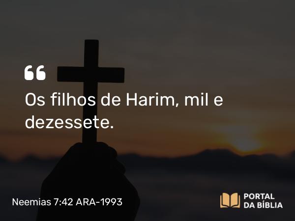 Neemias 7:42 ARA-1993 - Os filhos de Harim, mil e dezessete.