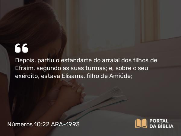 Números 10:22 ARA-1993 - Depois, partiu o estandarte do arraial dos filhos de Efraim, segundo as suas turmas; e, sobre o seu exército, estava Elisama, filho de Amiúde;