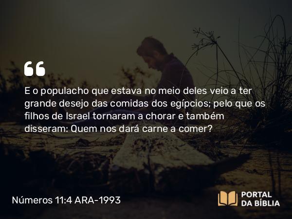 Números 11:4-34 ARA-1993 - E o populacho que estava no meio deles veio a ter grande desejo das comidas dos egípcios; pelo que os filhos de Israel tornaram a chorar e também disseram: Quem nos dará carne a comer?