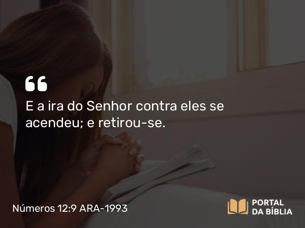 Números 12:9 ARA-1993 - E a ira do Senhor contra eles se acendeu; e retirou-se.