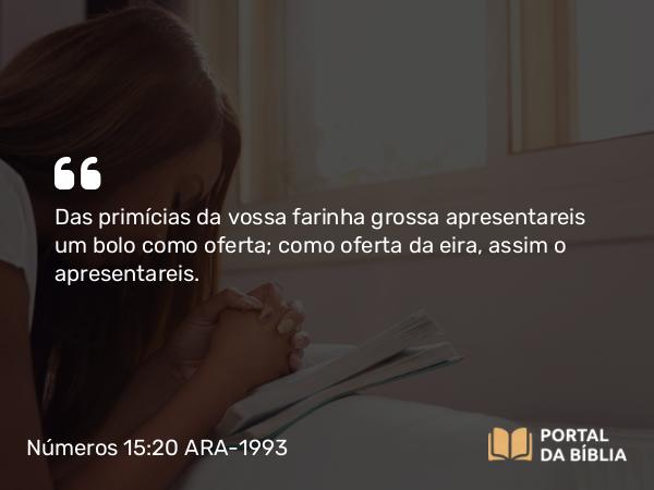 Números 15:20-21 ARA-1993 - Das primícias da vossa farinha grossa apresentareis um bolo como oferta; como oferta da eira, assim o apresentareis.