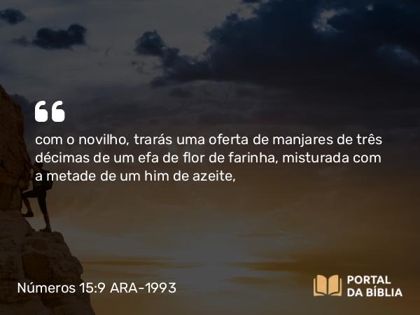 Números 15:9 ARA-1993 - com o novilho, trarás uma oferta de manjares de três décimas de um efa de flor de farinha, misturada com a metade de um him de azeite,