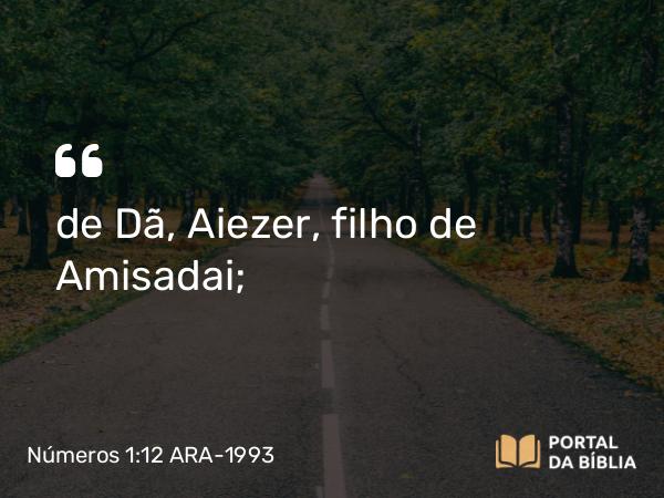 Números 1:12 ARA-1993 - de Dã, Aiezer, filho de Amisadai;