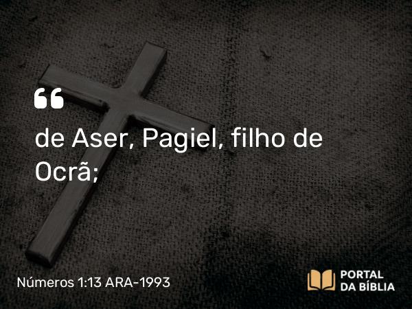 Números 1:13 ARA-1993 - de Aser, Pagiel, filho de Ocrã;