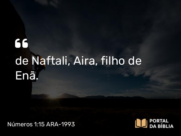 Números 1:15 ARA-1993 - de Naftali, Aira, filho de Enã.