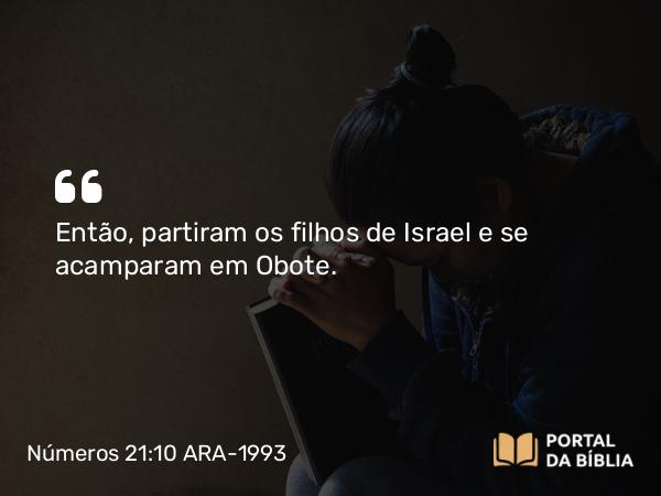 Números 21:10 ARA-1993 - Então, partiram os filhos de Israel e se acamparam em Obote.