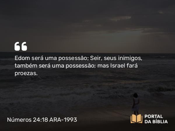 Números 24:18 ARA-1993 - Edom será uma possessão; Seir, seus inimigos, também será uma possessão; mas Israel fará proezas.