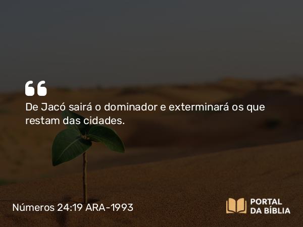 Números 24:19 ARA-1993 - De Jacó sairá o dominador e exterminará os que restam das cidades.