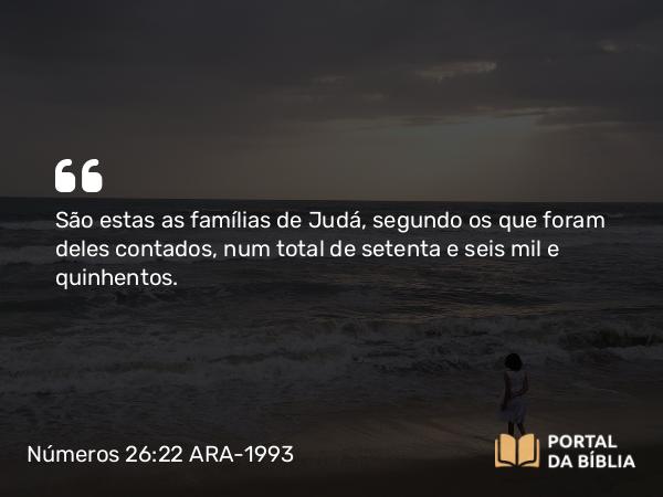 Números 26:22 ARA-1993 - São estas as famílias de Judá, segundo os que foram deles contados, num total de setenta e seis mil e quinhentos.