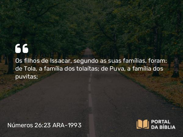 Números 26:23 ARA-1993 - Os filhos de Issacar, segundo as suas famílias, foram: de Tola, a família dos tolaítas; de Puva, a família dos puvitas;