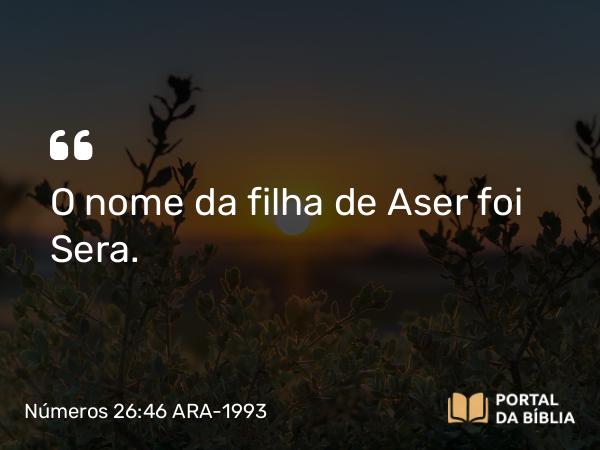 Números 26:46 ARA-1993 - O nome da filha de Aser foi Sera.