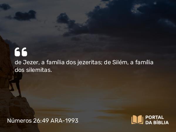 Números 26:49 ARA-1993 - de Jezer, a família dos jezeritas; de Silém, a família dos silemitas.