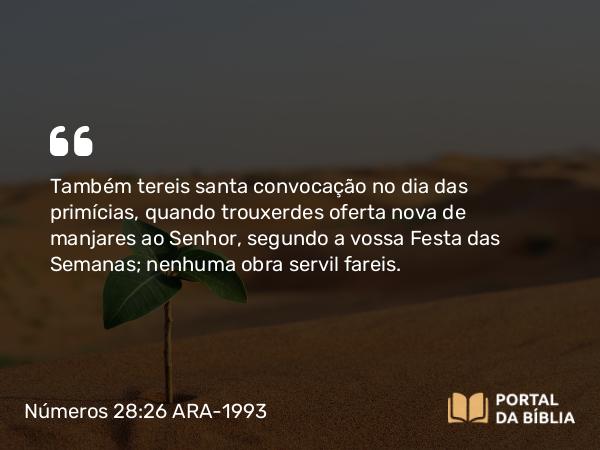 Números 28:26-31 ARA-1993 - Também tereis santa convocação no dia das primícias, quando trouxerdes oferta nova de manjares ao Senhor, segundo a vossa Festa das Semanas; nenhuma obra servil fareis.