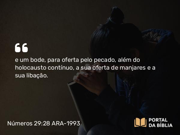 Números 29:28 ARA-1993 - e um bode, para oferta pelo pecado, além do holocausto contínuo, a sua oferta de manjares e a sua libação.