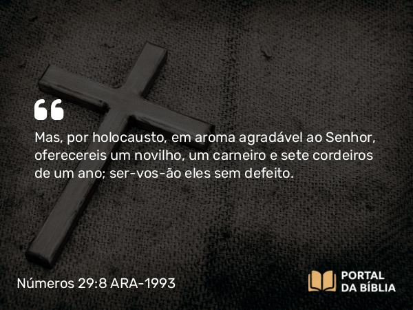 Números 29:8 ARA-1993 - Mas, por holocausto, em aroma agradável ao Senhor, oferecereis um novilho, um carneiro e sete cordeiros de um ano; ser-vos-ão eles sem defeito.