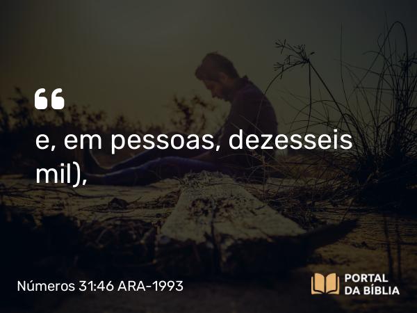 Números 31:46 ARA-1993 - e, em pessoas, dezesseis mil),