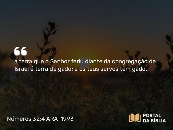 Números 32:4 ARA-1993 - a terra que o Senhor feriu diante da congregação de Israel é terra de gado; e os teus servos têm gado.