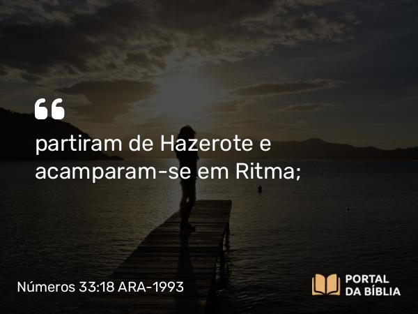 Números 33:18 ARA-1993 - partiram de Hazerote e acamparam-se em Ritma;