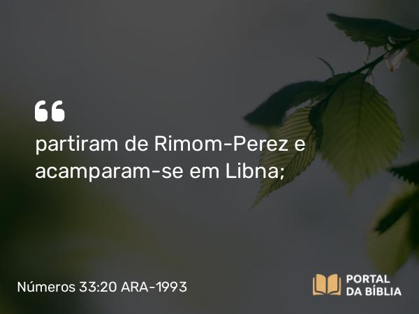 Números 33:20 ARA-1993 - partiram de Rimom-Perez e acamparam-se em Libna;