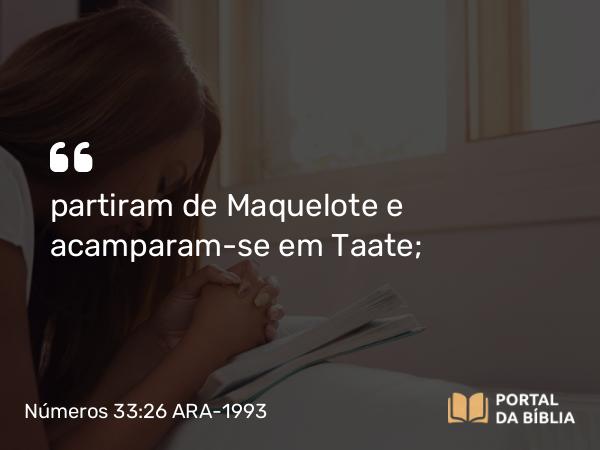 Números 33:26 ARA-1993 - partiram de Maquelote e acamparam-se em Taate;